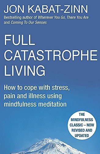 Full Catastrophe Living How to Cope with Stress, Pain and Illness Using Mindfulness Meditation [Paperback] Jon Kabat-Zinn