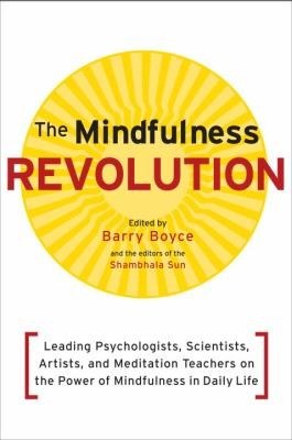 The Mindfulness Revolution Leading Psychologists Scientists Artists And Meditation Teachers On The Power Of Mindfulness In Daily Life